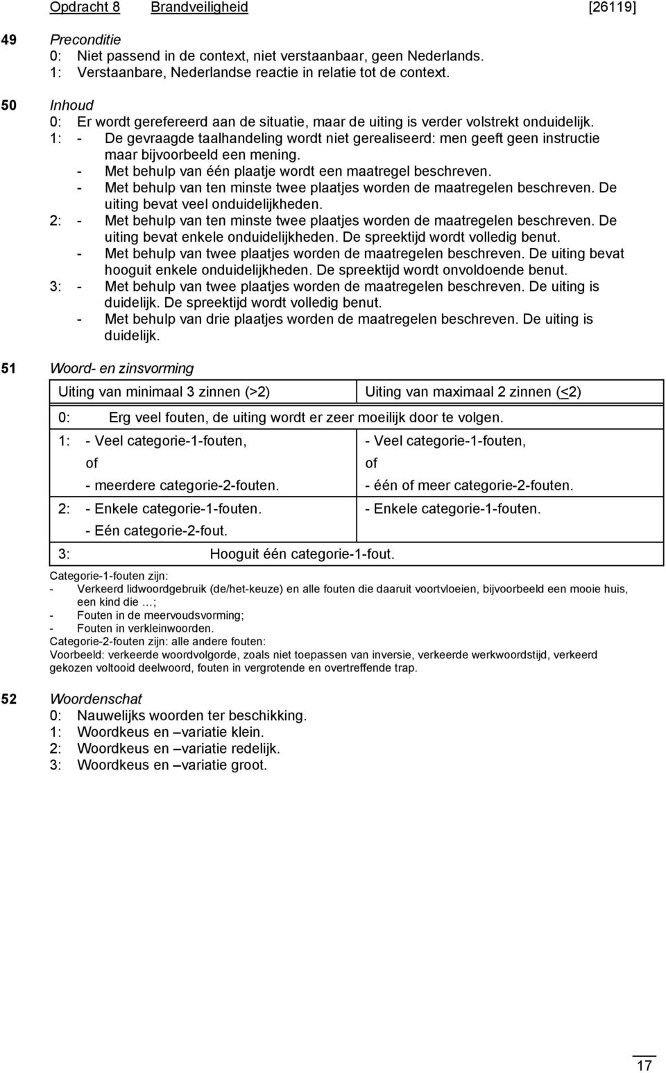 - Met behulp van ten minste twee plaatjes worden de maatregelen beschreven. De uiting bevat veel onduidelijkheden. 2: - Met behulp van ten minste twee plaatjes worden de maatregelen beschreven.