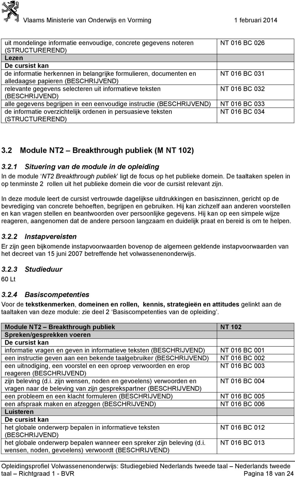 3.2 Module NT2 Breakthrough publiek (M NT 102) 3.2.1 Situering van de module in de opleiding In de module NT2 Breakthrough publiek ligt de focus op het publieke domein.