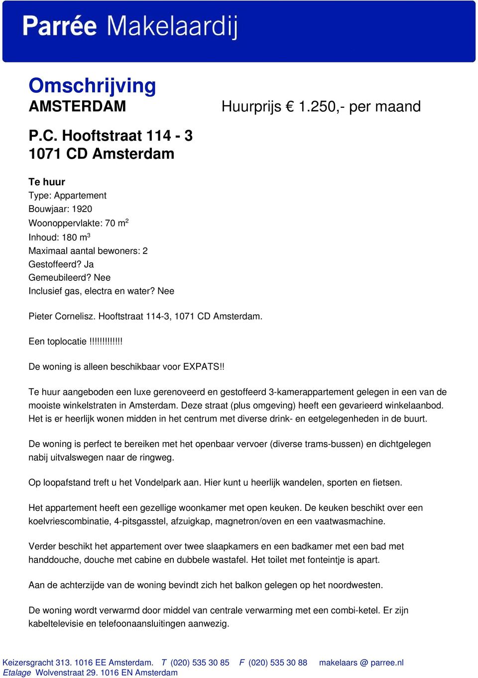 Nee Inclusief gas, electra en water? Nee Pieter Cornelisz. Hooftstraat 114-3, 1071 CD Amsterdam. Een toplocatie!!!!!!!!!!!!! De woning is alleen beschikbaar voor EXPATS!