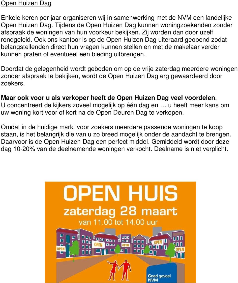 Ook ons kantoor is op de Open Huizen Dag uiteraard geopend zodat belangstellenden direct hun vragen kunnen stellen en met de makelaar verder kunnen praten of eventueel een bieding uitbrengen.