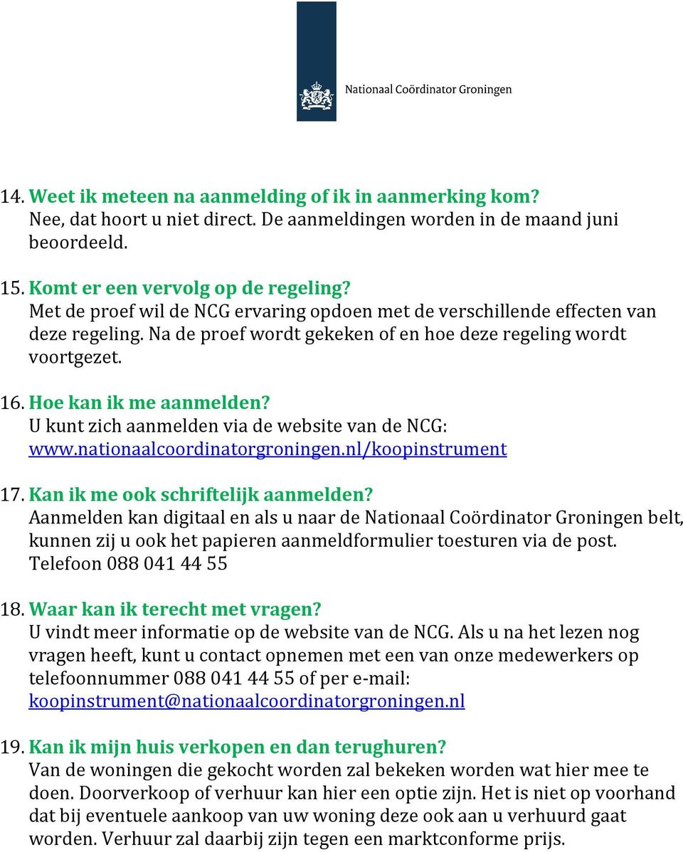 U kunt zich aanmelden via de website van de NCG: www.nationaalcoordinatorgroningen.nl/koopinstrument 17. Kan ik me ook schriftelijk aanmelden?