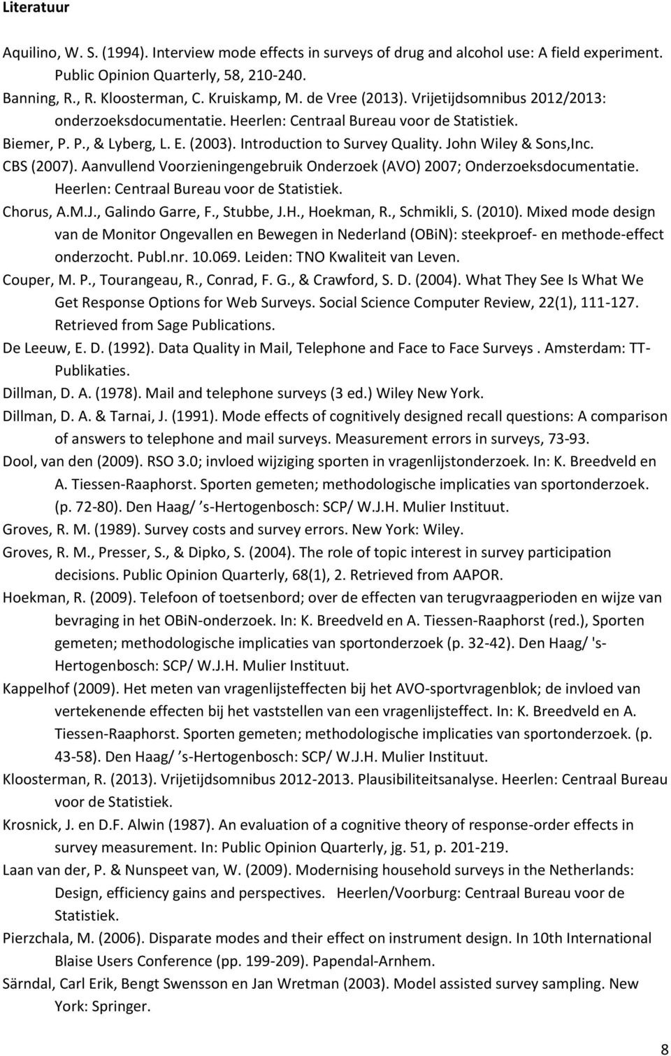 John Wiley & Sons,Inc. CBS (2007). Aanvullend Voorzieningengebruik Onderzoek (AVO) 2007; Onderzoeksdocumentatie. Heerlen: Centraal Bureau voor de Statistiek. Chorus, A.M.J., Galindo Garre, F.