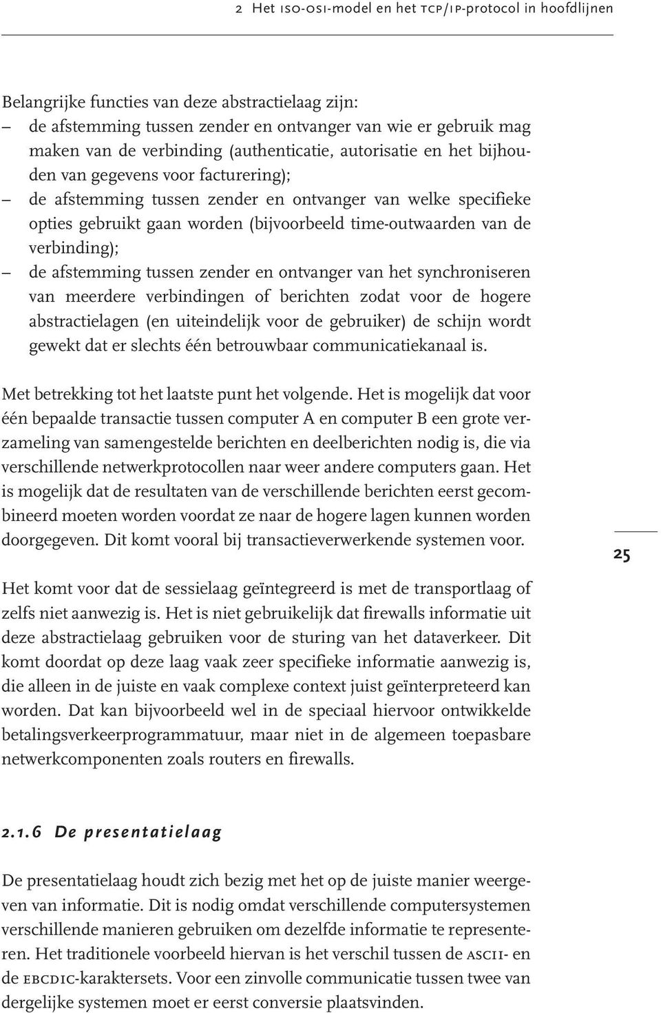 van de verbinding); de afstemming tussen zender en ontvanger van het synchroniseren van meerdere verbindingen of berichten zodat voor de hogere abstractielagen (en uiteindelijk voor de gebruiker) de