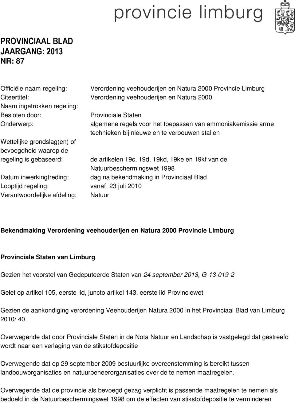 bevoegdheid waarop de regeling is gebaseerd: Datum inwerkingtreding: Looptijd regeling: vanaf 23 juli 2010 Verantwoordelijke afdeling: Natuur de artikelen 19c, 19d, 19kd, 19ke en 19kf van de