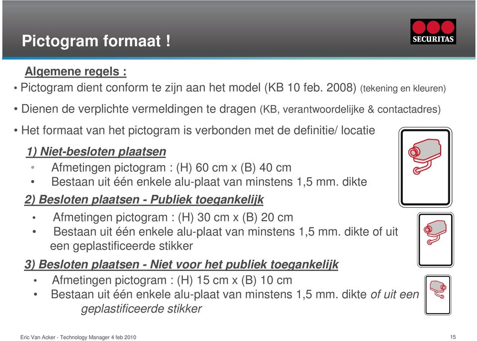 plaatsen Afmetingen pictogram : (H) 60 cm x (B) 40 cm Bestaan uit één enkele alu-plaat van minstens 1,5 mm.