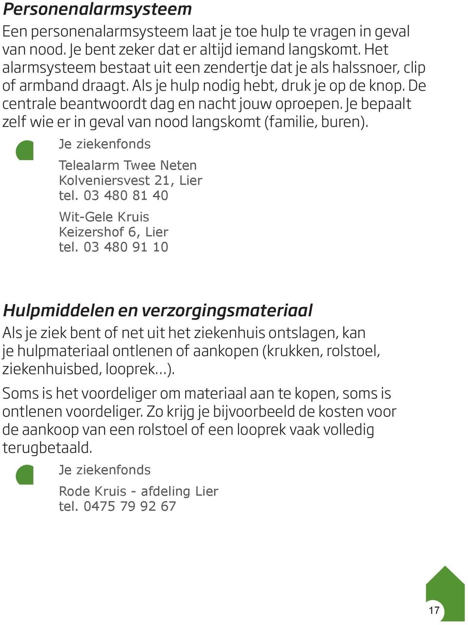 Je bepaalt zelf wie er in geval van nood langskomt (familie, buren). Je ziekenfonds Telealarm Twee Neten Kolveniersvest 21, Lier tel. 03 480 81 40 Wit-Gele Kruis Keizershof 6, Lier tel.