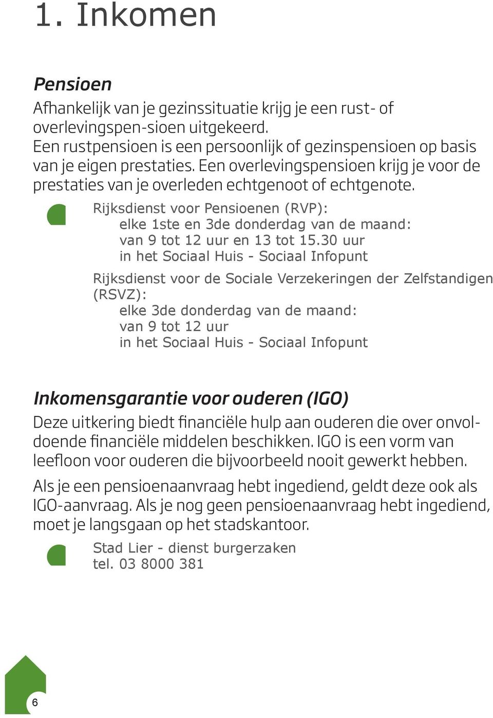 Rijksdienst voor Pensioenen (RVP): elke 1ste en 3de donderdag van de maand: van 9 tot 12 uur en 13 tot 15.