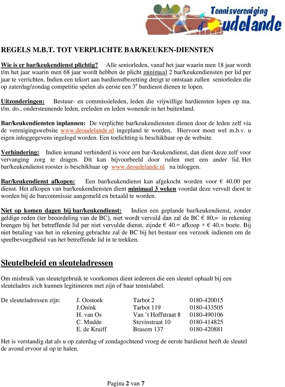 Indien een tekort aan bardienstbezetting dreigt te ontstaan zullen seniorleden die op zaterdag/zondag competitie spelen als eerste een 3 e bardienst dienen te lopen.