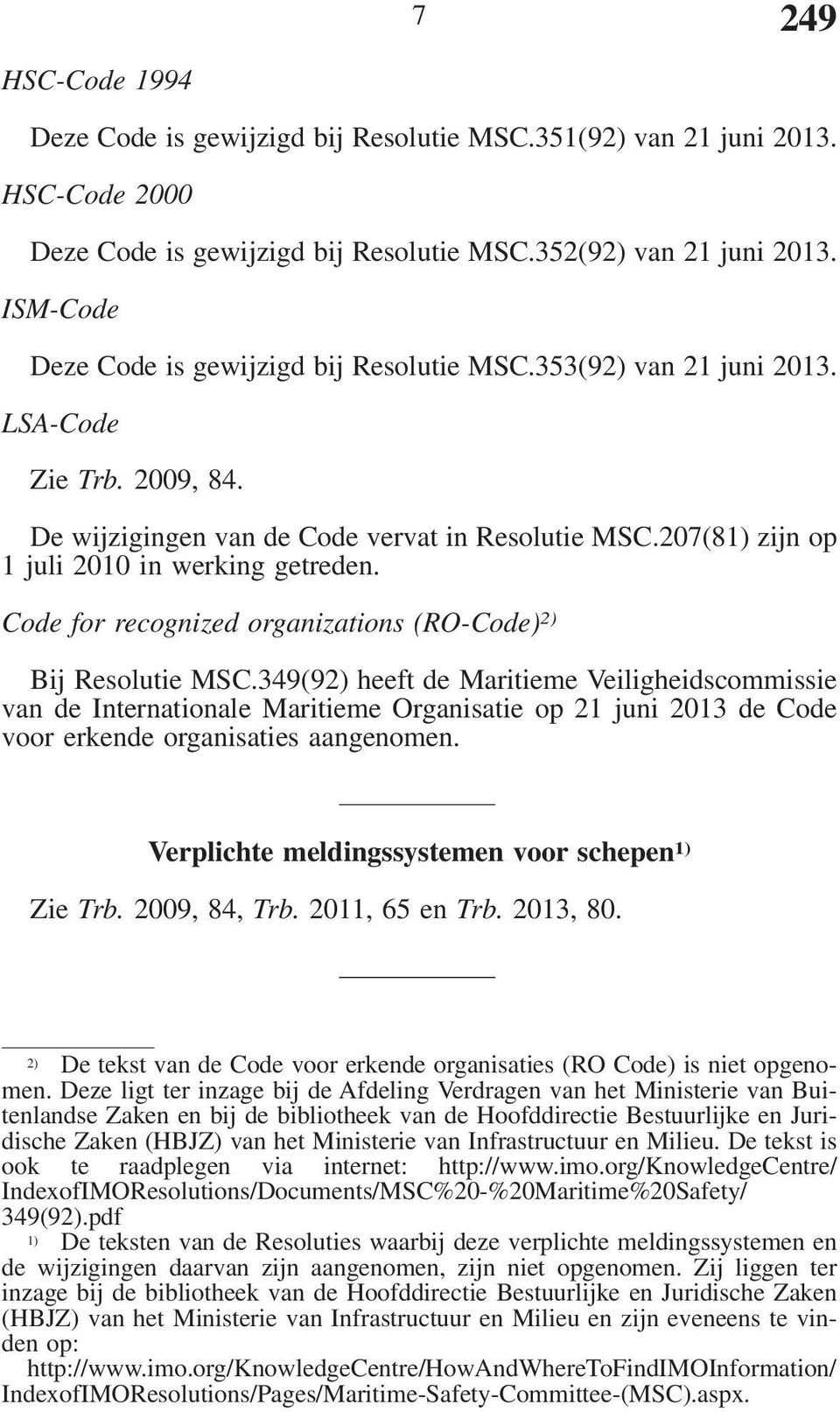 207(81) zijn op 1 juli 2010 in werking getreden. Code for recognized organizations (RO-Code) 2) Bij Resolutie MSC.