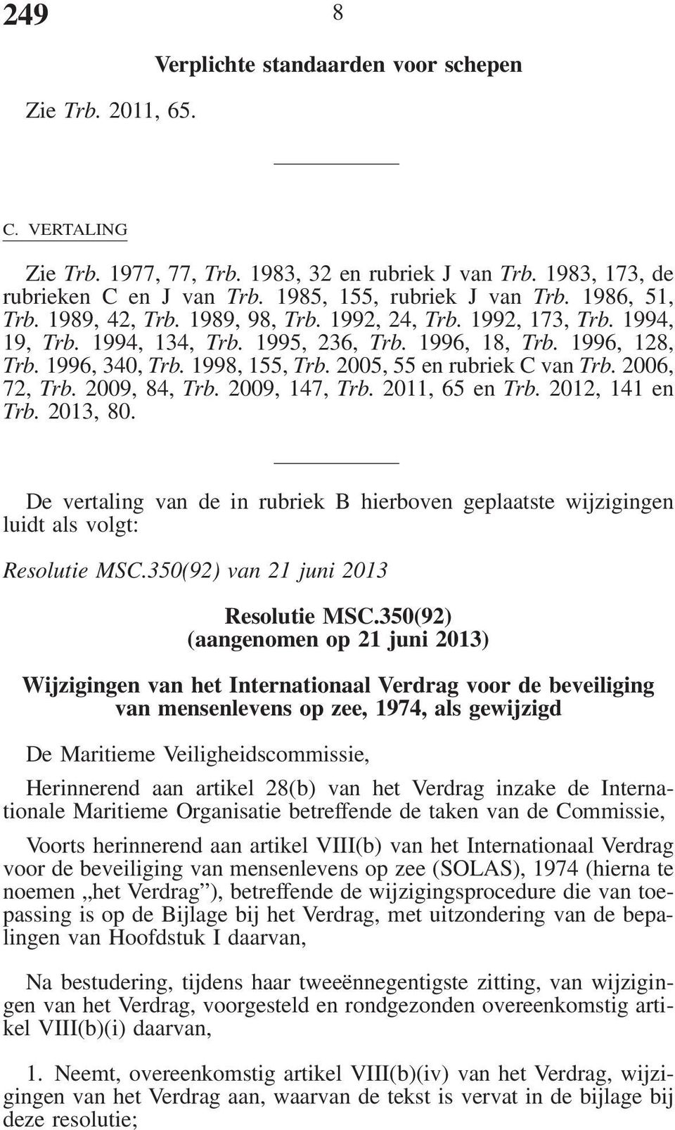 2005, 55 en rubriek C van Trb. 2006, 72, Trb. 2009, 84, Trb. 2009, 147, Trb. 2011, 65 en Trb. 2012, 141 en Trb. 2013, 80.