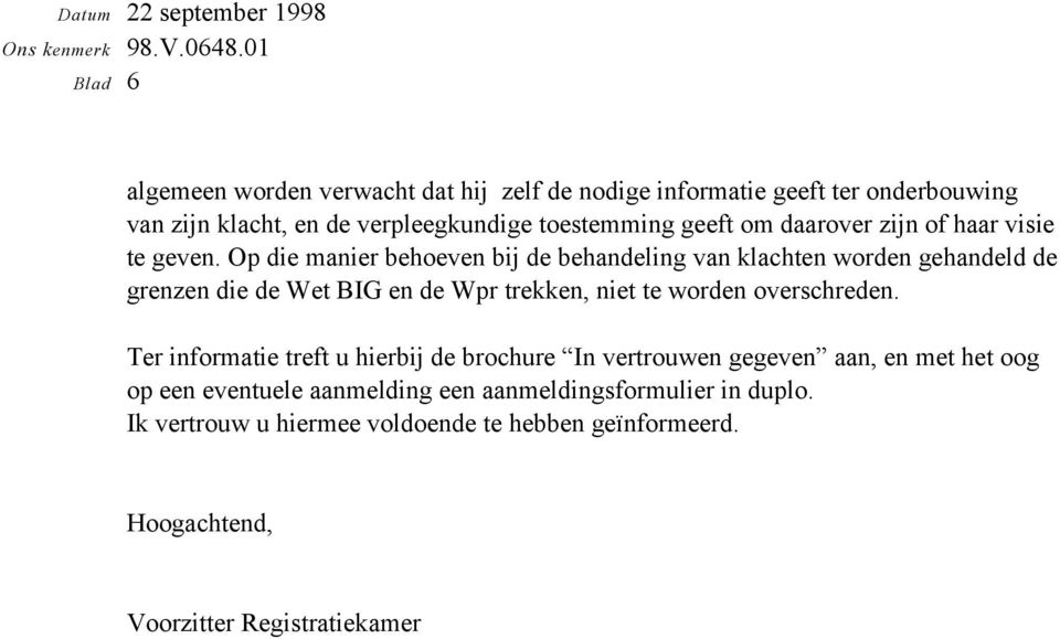 Op die manier behoeven bij de behandeling van klachten worden gehandeld de grenzen die de Wet BIG en de Wpr trekken, niet te worden overschreden.