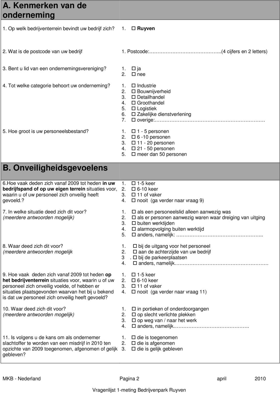 Zakelijke dienstverlening 7. overige:. 5. Hoe groot is uw personeelsbestand? 1. 1-5 personen 2. 6-10 personen 3. 11-20 personen 4. 21-50 personen 5. meer dan 50 personen B. Onveiligheidsgevoelens 6.