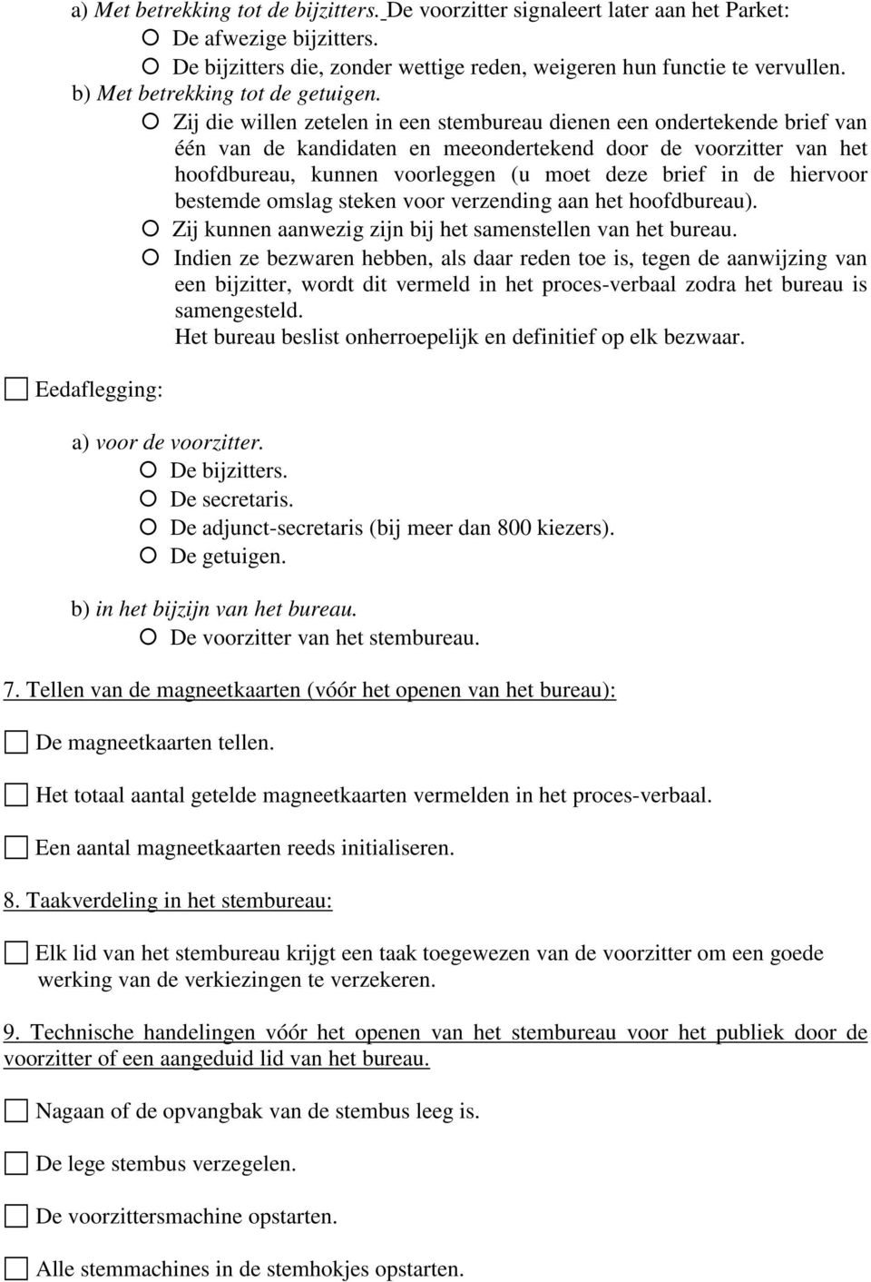 Zij die willen zetelen in een stembureau dienen een ondertekende brief van één van de kandidaten en meeondertekend door de voorzitter van het hoofdbureau, kunnen voorleggen (u moet deze brief in de