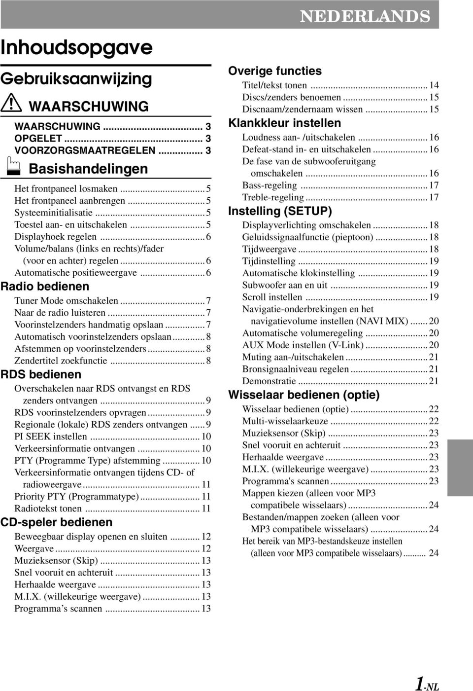 ..6 Radio bedienen Tuner Mode omschakelen...7 Naar de radio luisteren...7 Voorinstelzenders handmatig opslaan...7 Automatisch voorinstelzenders opslaan...8 Afstemmen op voorinstelzenders.