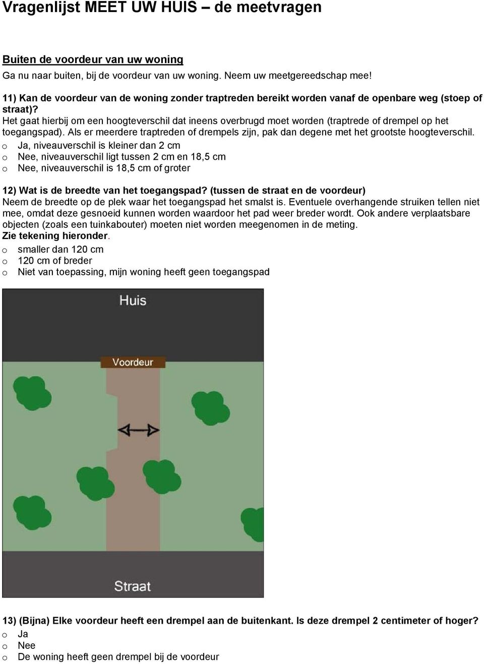 Het gaat hierbij om een hoogteverschil dat ineens overbrugd moet worden (traptrede of drempel op het toegangspad).