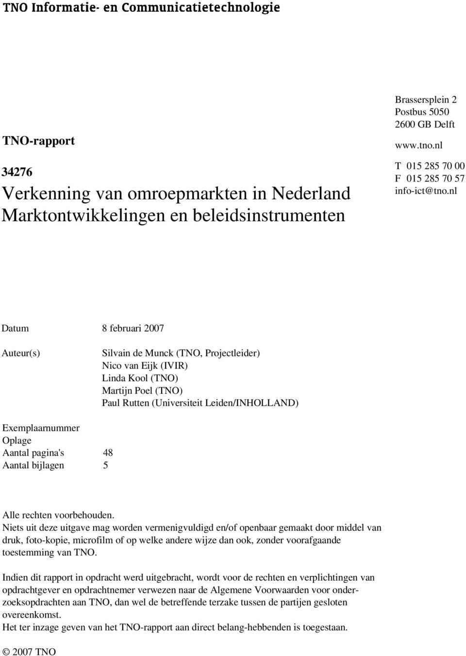 nl Datum 8 februari 2007 Auteur(s) Silvain de Munck (TNO, Projectleider) Nico van Eijk (IVIR) Linda Kool (TNO) Martijn Poel (TNO) Paul Rutten (Universiteit Leiden/INHOLLAND) Exemplaarnummer Oplage