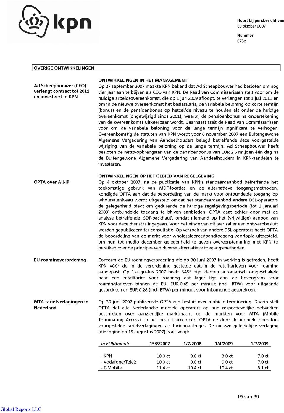 De Raad van Commissarissen stelt voor om de huidige arbeidsovereenkomst, die op 1 juli 2009 afloopt, te verlengen tot 1 juli 2011 en om in de nieuwe overeenkomst het basissalaris, de variabele