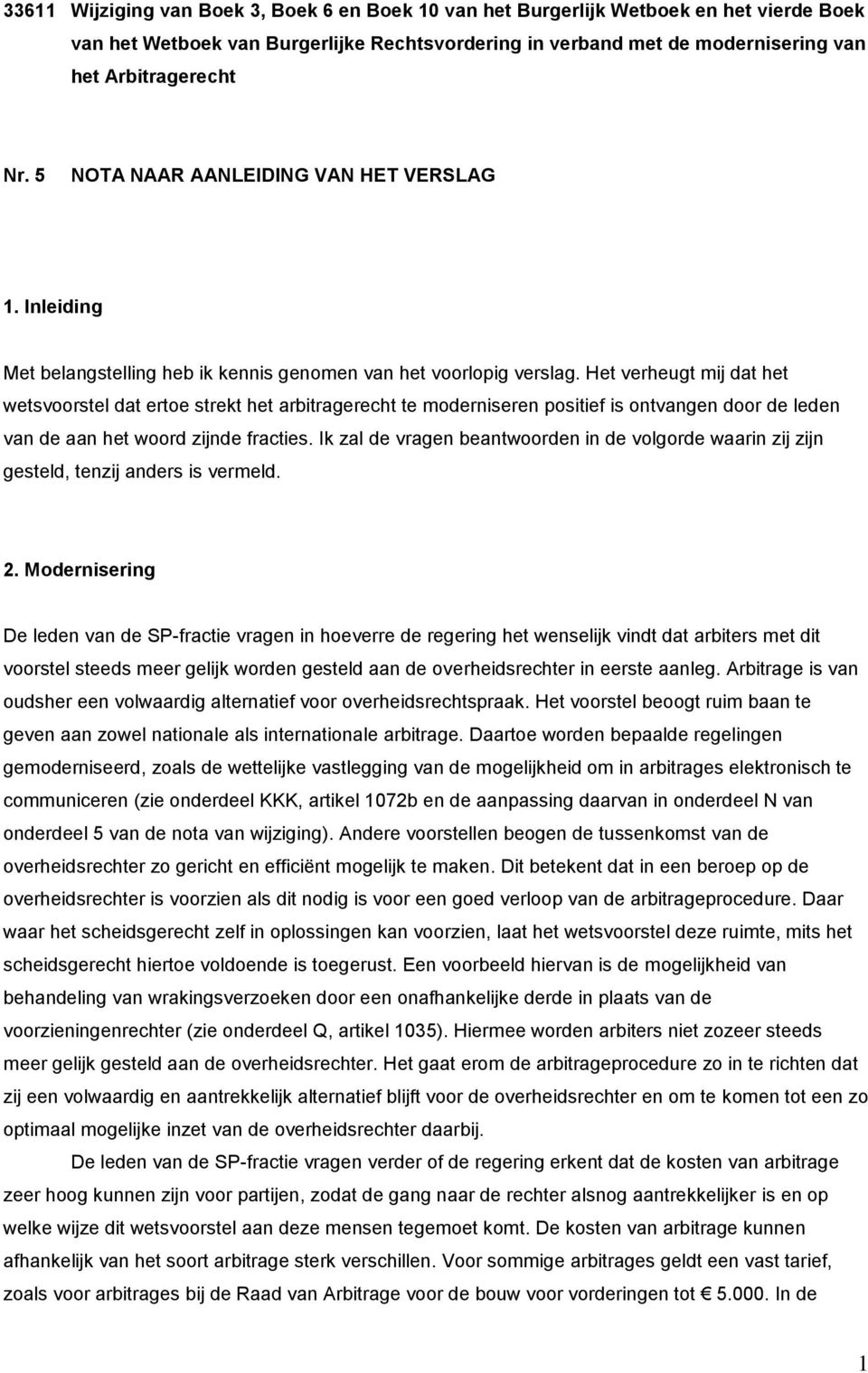 Het verheugt mij dat het wetsvoorstel dat ertoe strekt het arbitragerecht te moderniseren positief is ontvangen door de leden van de aan het woord zijnde fracties.