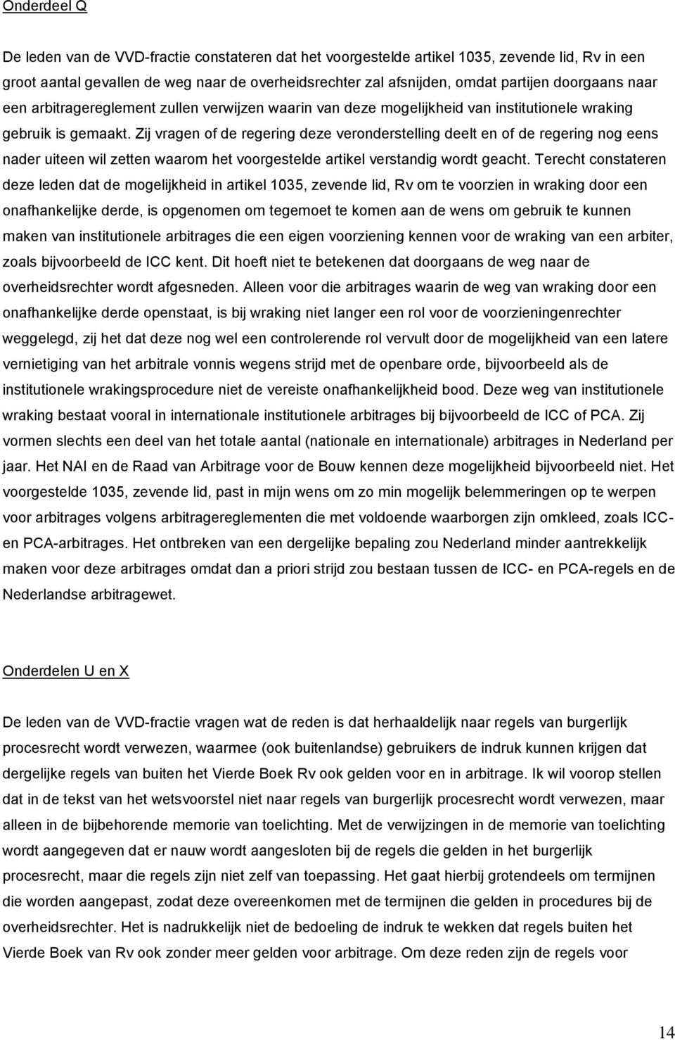 Zij vragen of de regering deze veronderstelling deelt en of de regering nog eens nader uiteen wil zetten waarom het voorgestelde artikel verstandig wordt geacht.