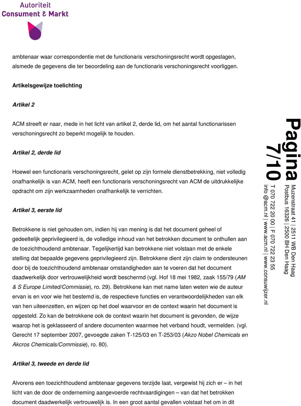 Artikel 2, derde lid Hoewel een functionaris verschoningsrecht, gelet op zijn formele dienstbetrekking, niet volledig onafhankelijk is van ACM, heeft een functionaris verschoningsrecht van ACM de