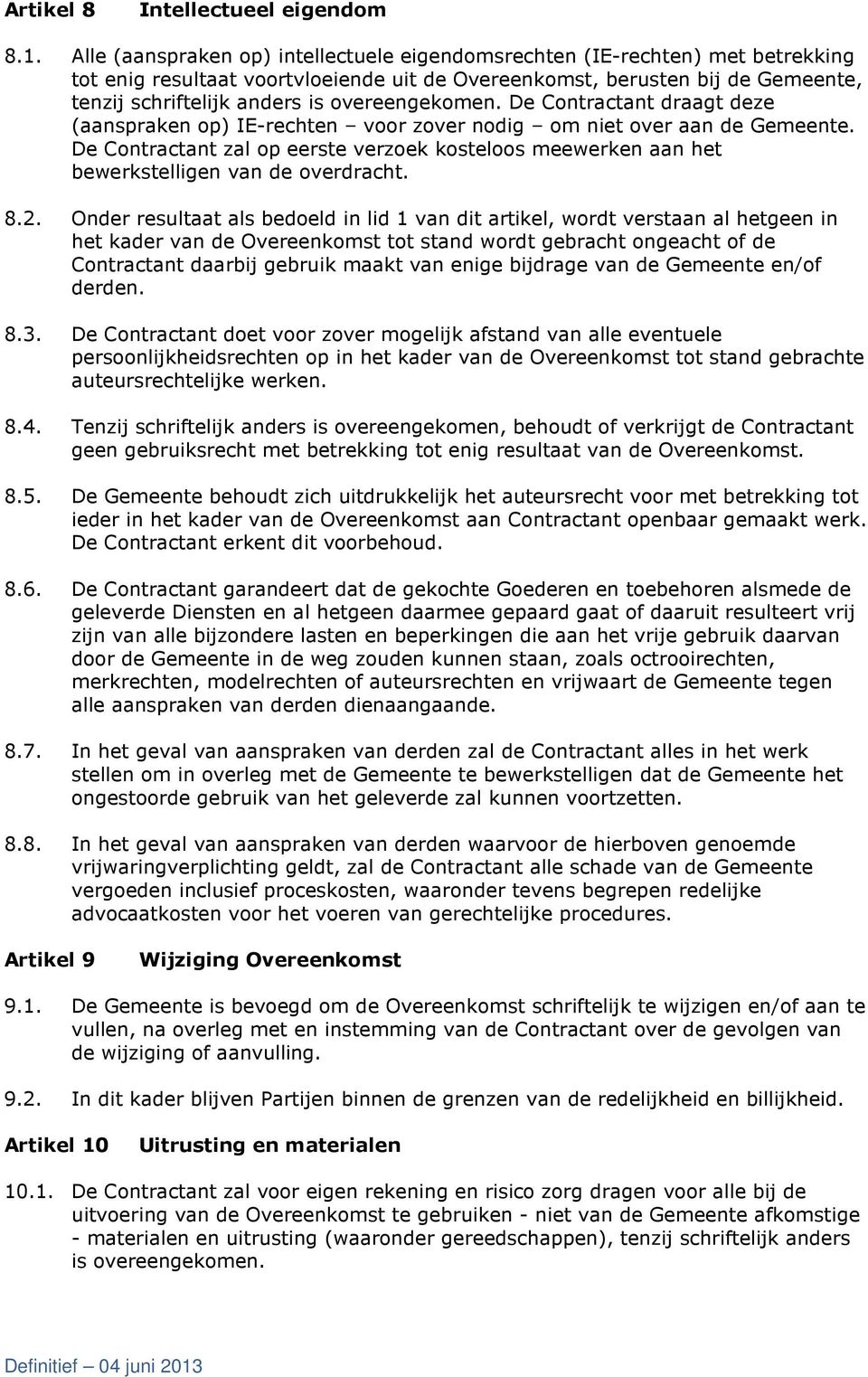 overeengekomen. De Contractant draagt deze (aanspraken op) IE-rechten voor zover nodig om niet over aan de Gemeente.