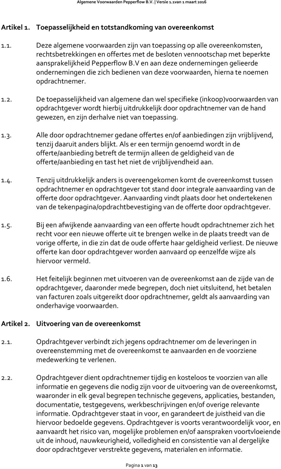 De toepasselijkheid van algemene dan wel specifieke (inkoop)voorwaarden van opdrachtgever wordt hierbij uitdrukkelijk door opdrachtnemer van de hand gewezen, en zijn derhalve niet van toepassing. 1.3.