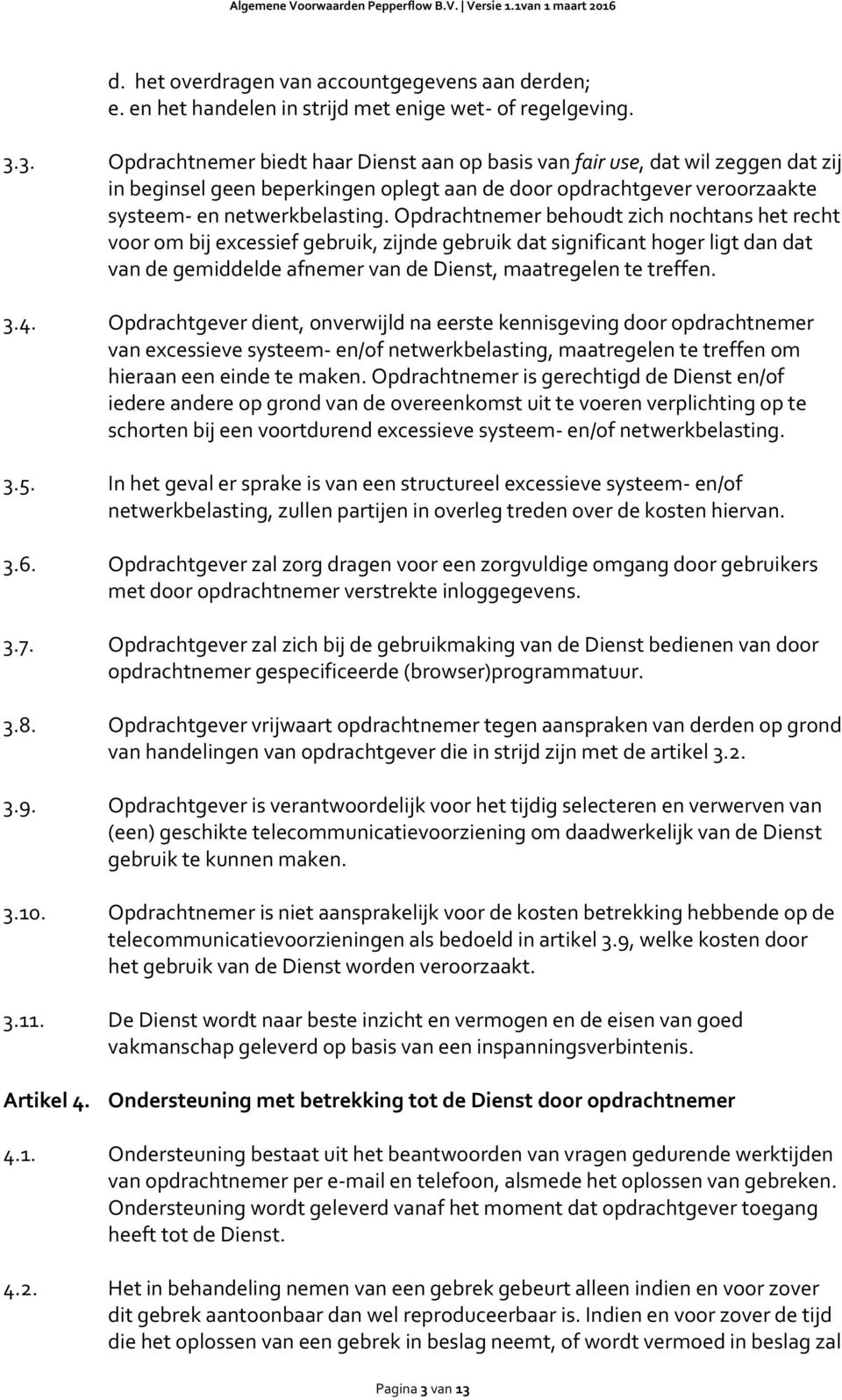 Opdrachtnemer behoudt zich nochtans het recht voor om bij excessief gebruik, zijnde gebruik dat significant hoger ligt dan dat van de gemiddelde afnemer van de Dienst, maatregelen te treffen. 3.4.