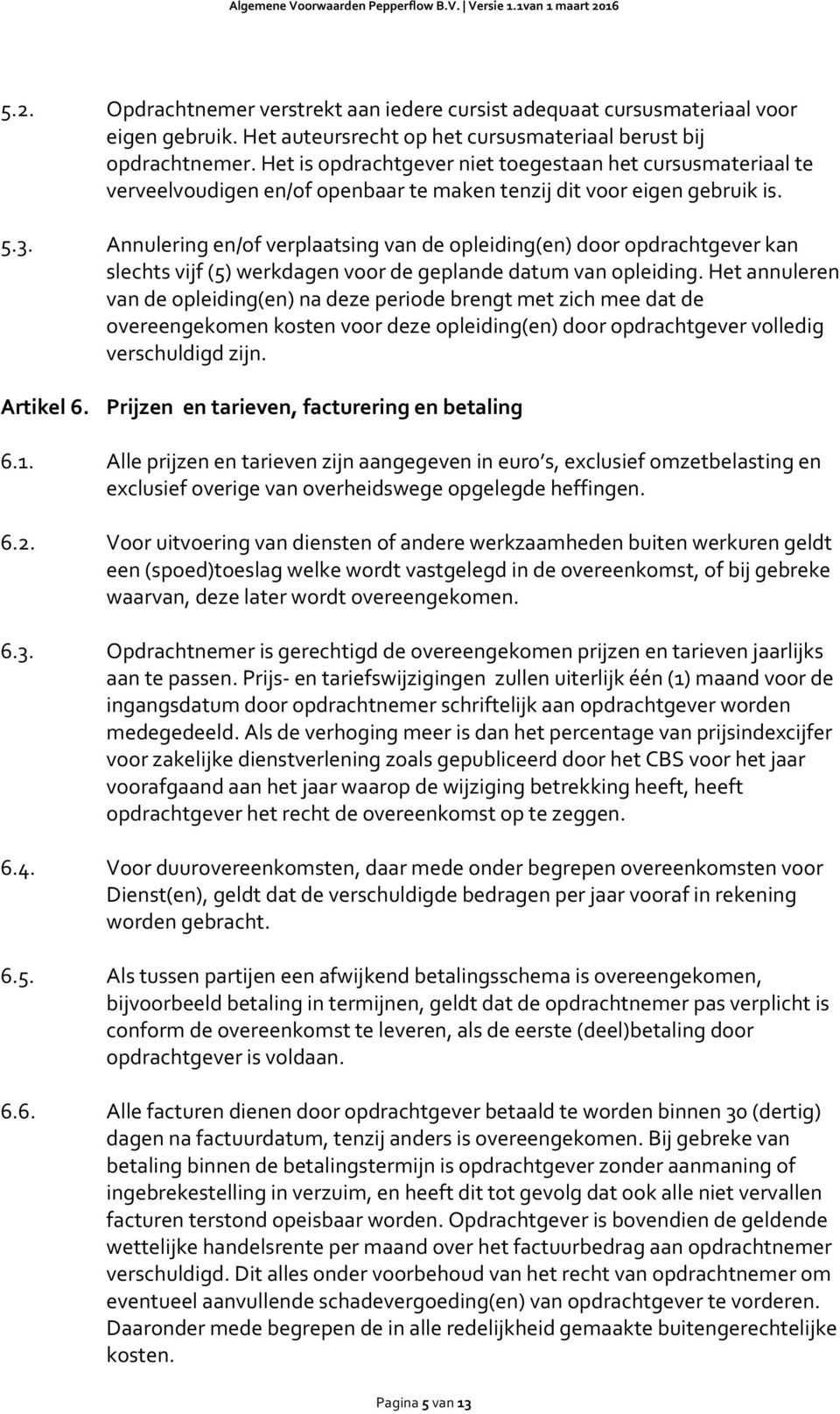 Annulering en/of verplaatsing van de opleiding(en) door opdrachtgever kan slechts vijf (5) werkdagen voor de geplande datum van opleiding.