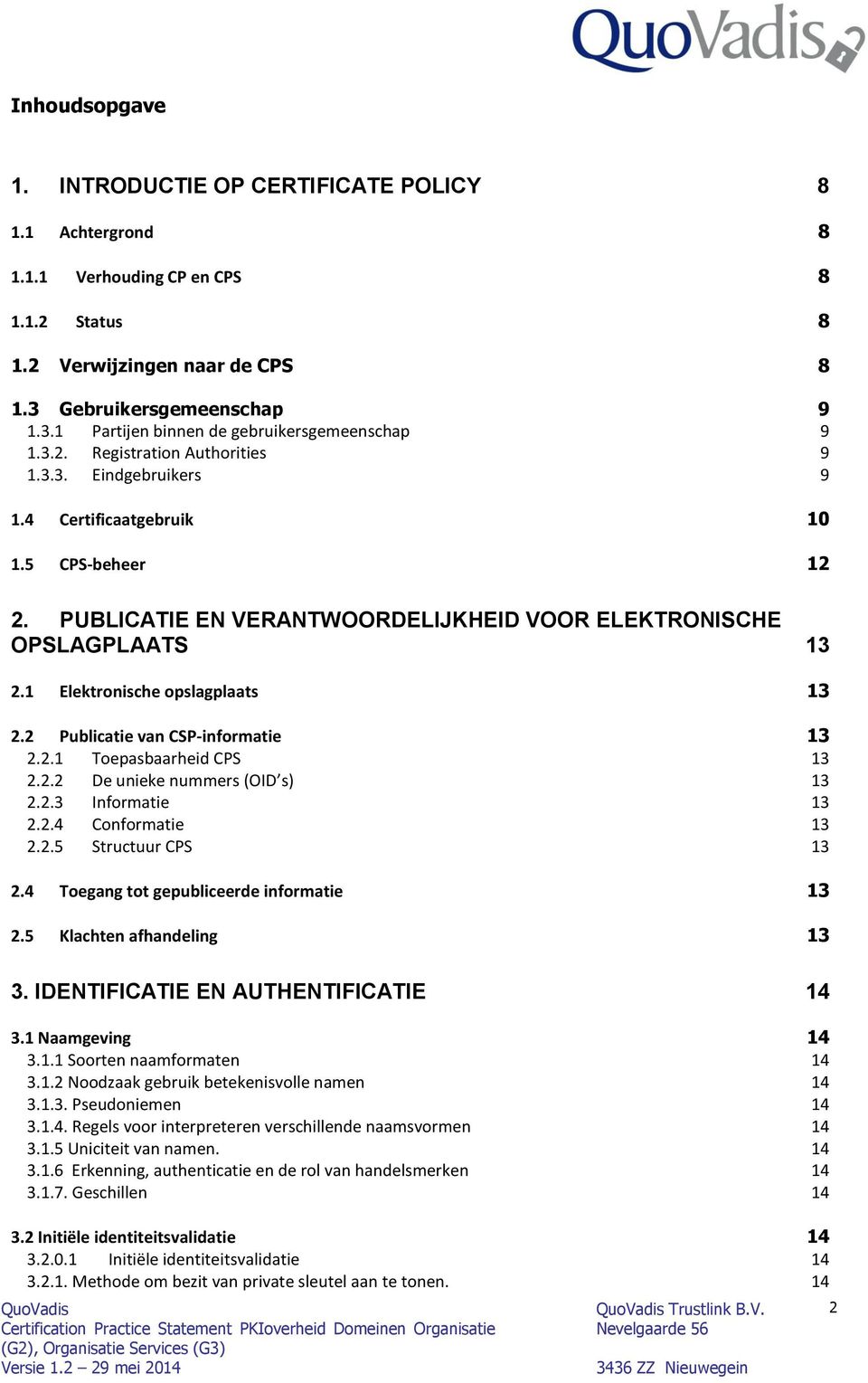 1 Elektronische opslagplaats 13 2.2 Publicatie van CSP-informatie 13 2.2.1 Toepasbaarheid CPS 13 2.2.2 De unieke nummers (OID s) 13 2.2.3 Informatie 13 2.2.4 Conformatie 13 2.2.5 Structuur CPS 13 2.