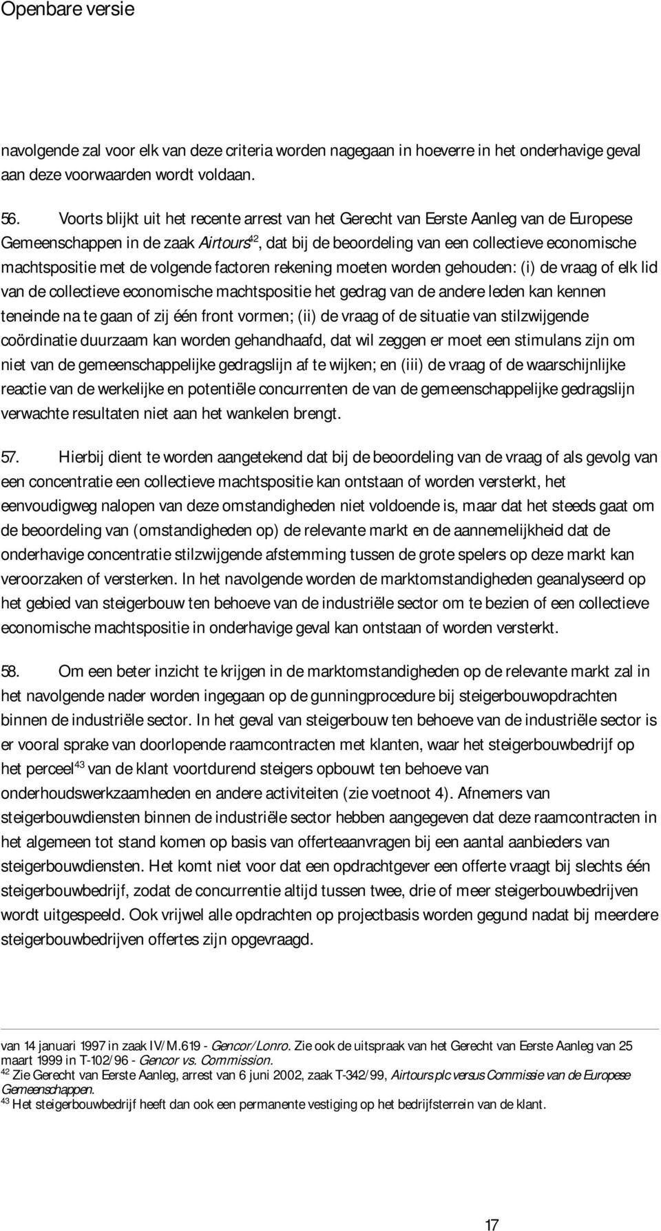 de volgende factoren rekening moeten worden gehouden: (i) de vraag of elk lid van de collectieve economische machtspositie het gedrag van de andere leden kan kennen teneinde na te gaan of zij één