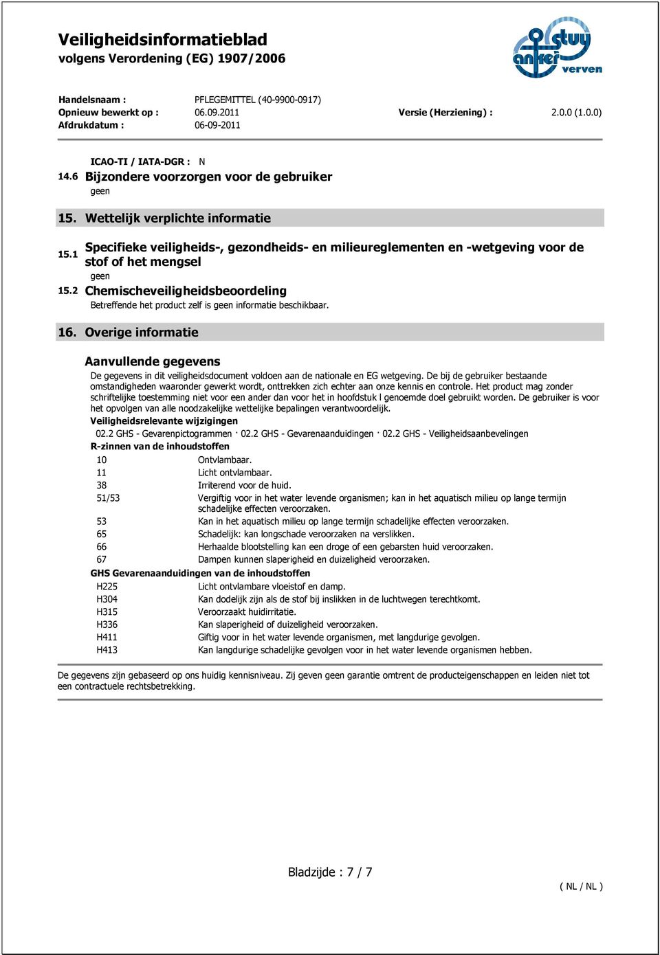 Overige informatie Aanvullende gegevens De gegevens in dit veiligheidsdocument voldoen aan de nationale en EG wetgeving.