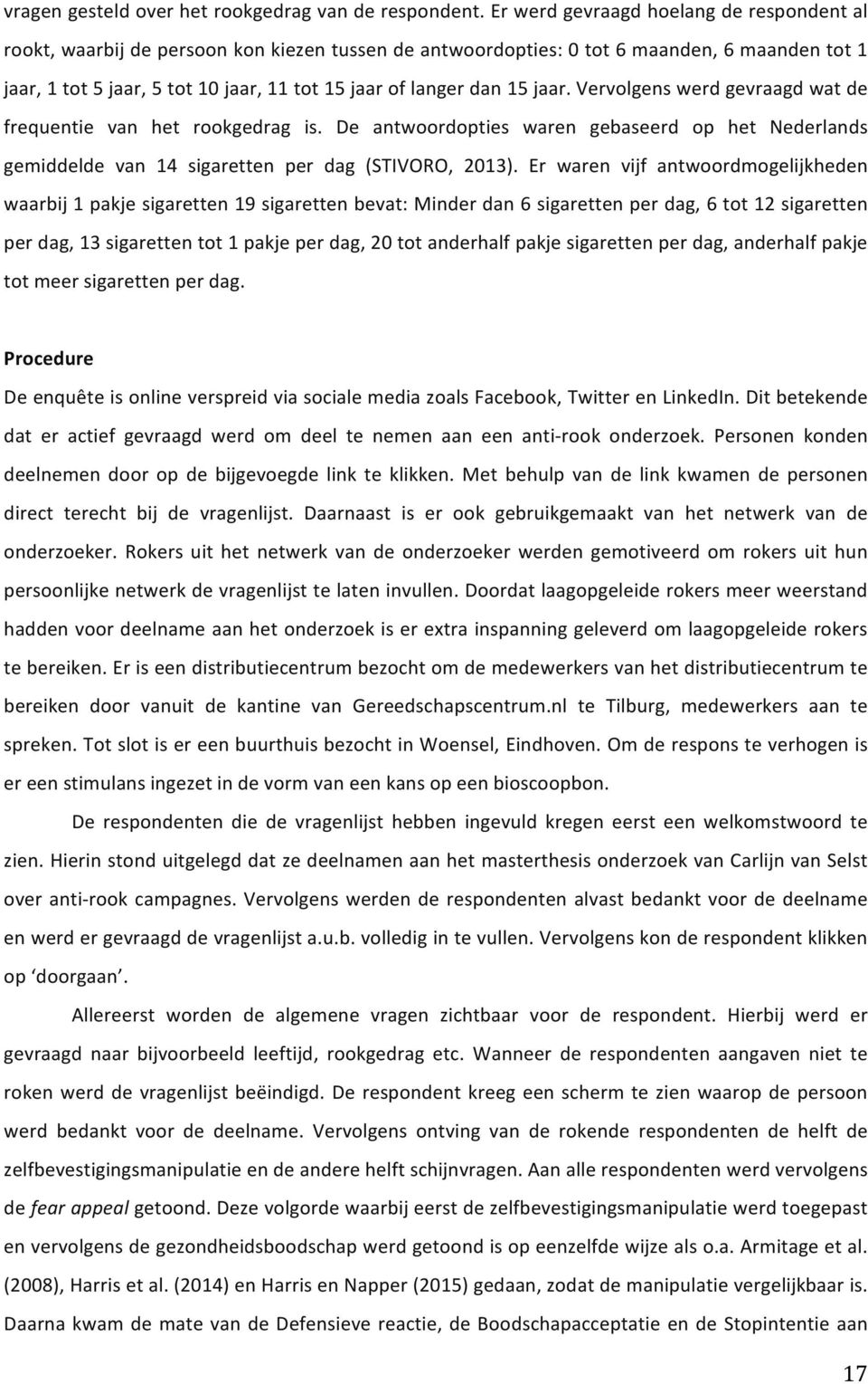 dan 15 jaar. Vervolgens werd gevraagd wat de frequentie van het rookgedrag is. De antwoordopties waren gebaseerd op het Nederlands gemiddelde van 14 sigaretten per dag (STIVORO, 2013).