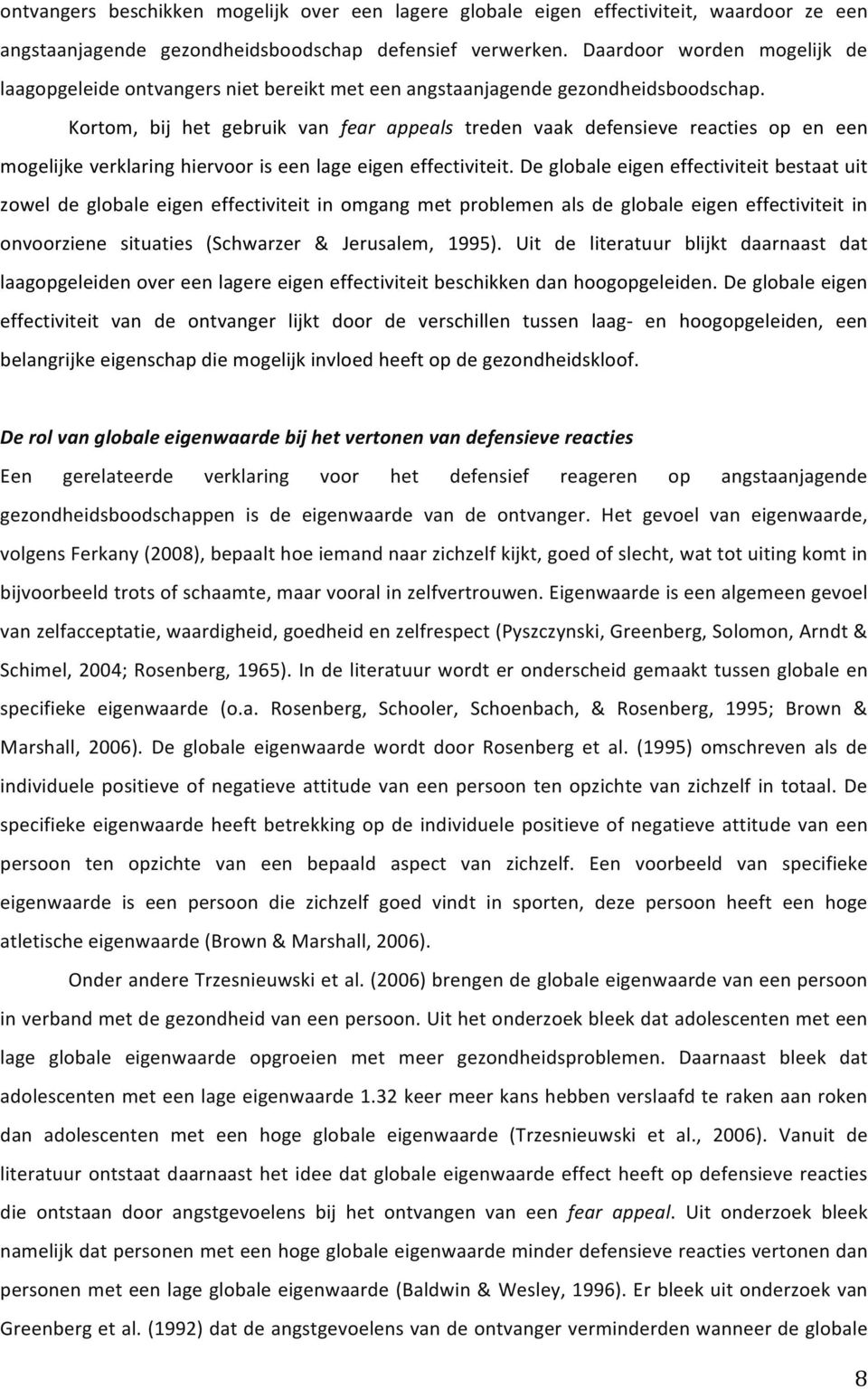 Kortom, bij het gebruik van fear appeals treden vaak defensieve reacties op en een mogelijke verklaring hiervoor is een lage eigen effectiviteit.