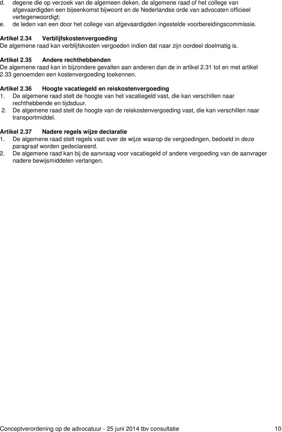 34 Verblijfskostenvergoeding De algemene raad kan verblijfskosten vergoeden indien dat naar zijn oordeel doelmatig is. Artikel 2.