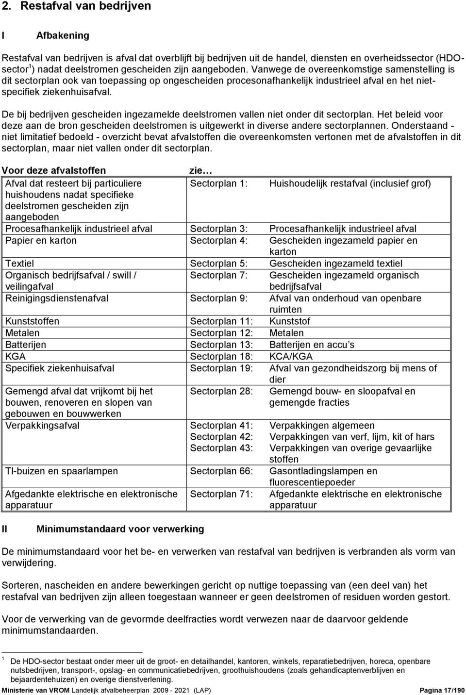 De bij bedrijven gescheiden ingezamelde deelstromen vallen niet onder dit sectorplan. Het beleid voor deze aan de bron gescheiden deelstromen is uitgewerkt in diverse andere sectorplannen.