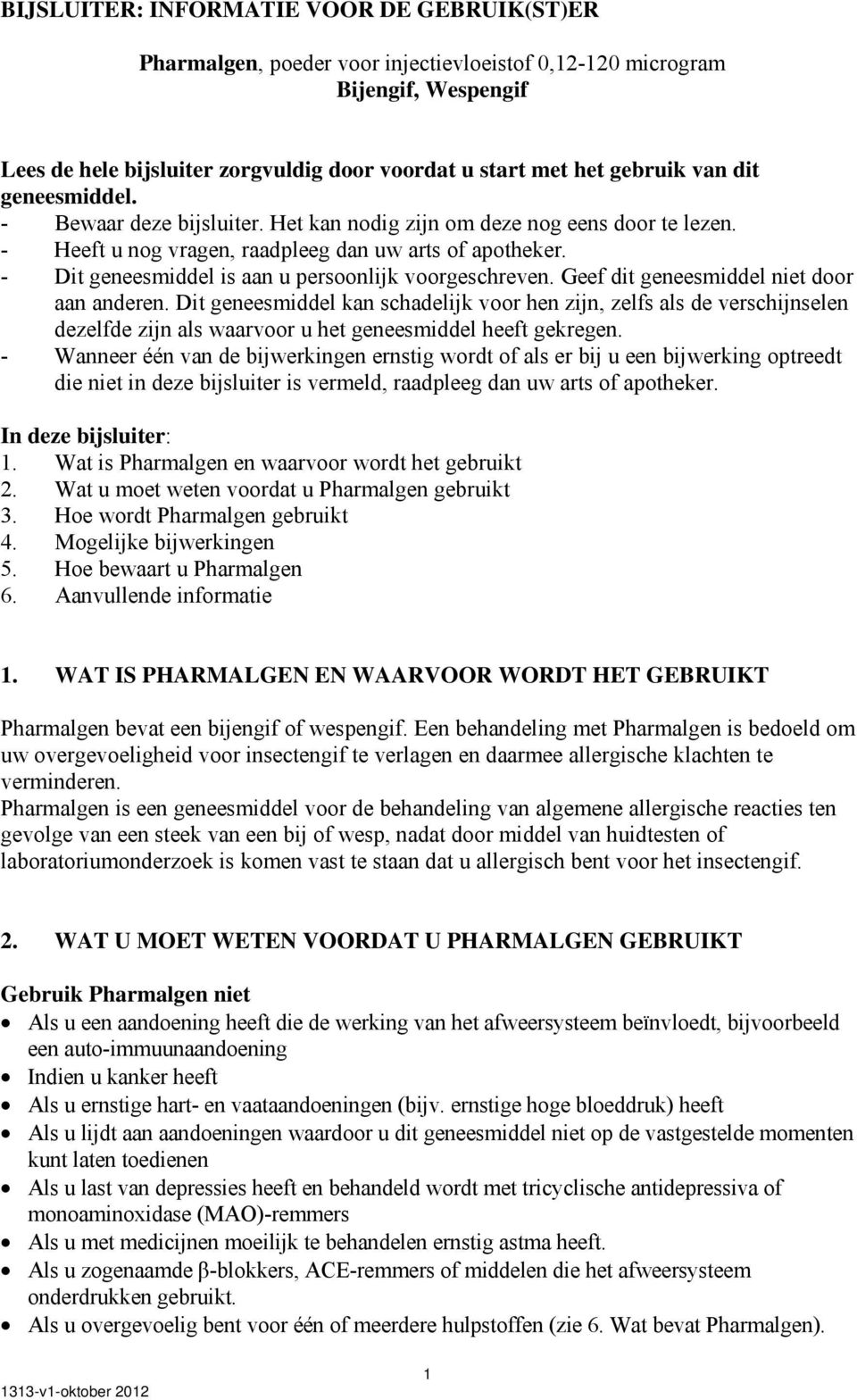 - Dit geneesmiddel is aan u persoonlijk voorgeschreven. Geef dit geneesmiddel niet door aan anderen.