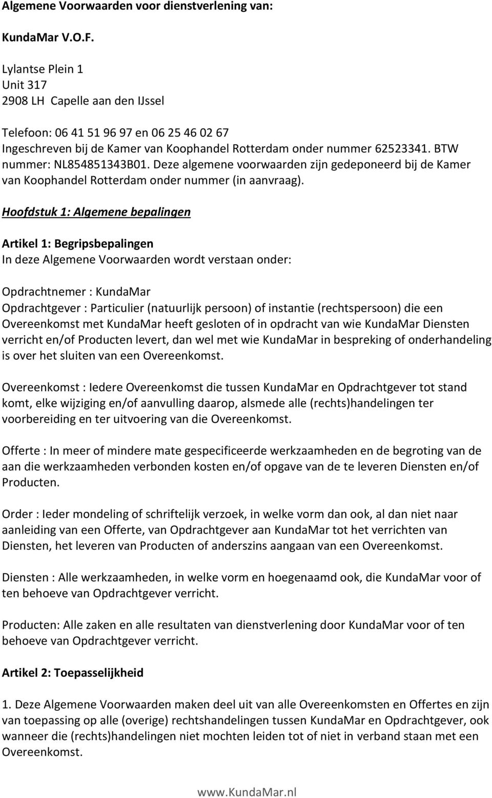 BTW nummer: NL854851343B01. Deze algemene voorwaarden zijn gedeponeerd bij de Kamer van Koophandel Rotterdam onder nummer (in aanvraag).