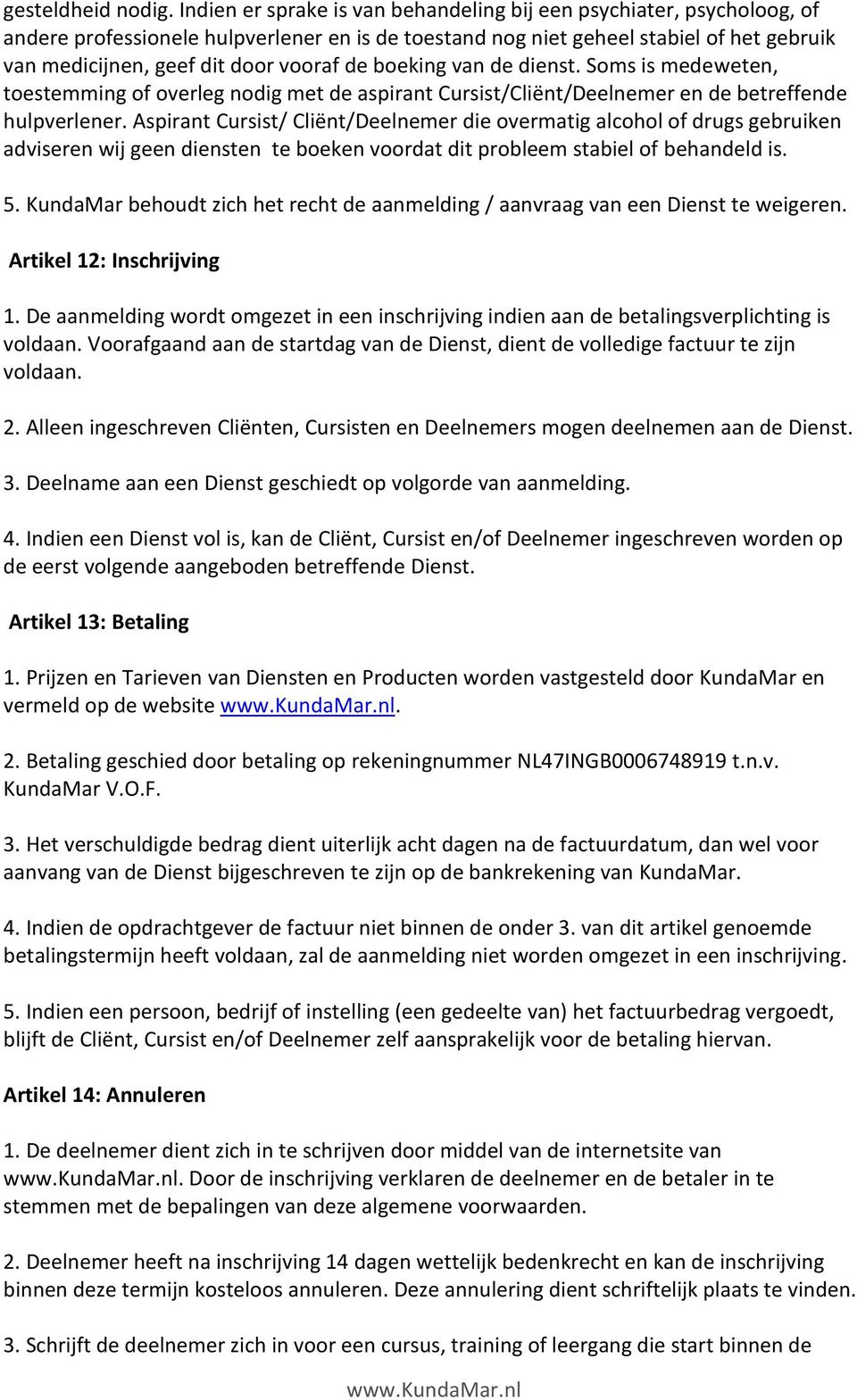 de boeking van de dienst. Soms is medeweten, toestemming of overleg nodig met de aspirant Cursist/Cliënt/Deelnemer en de betreffende hulpverlener.