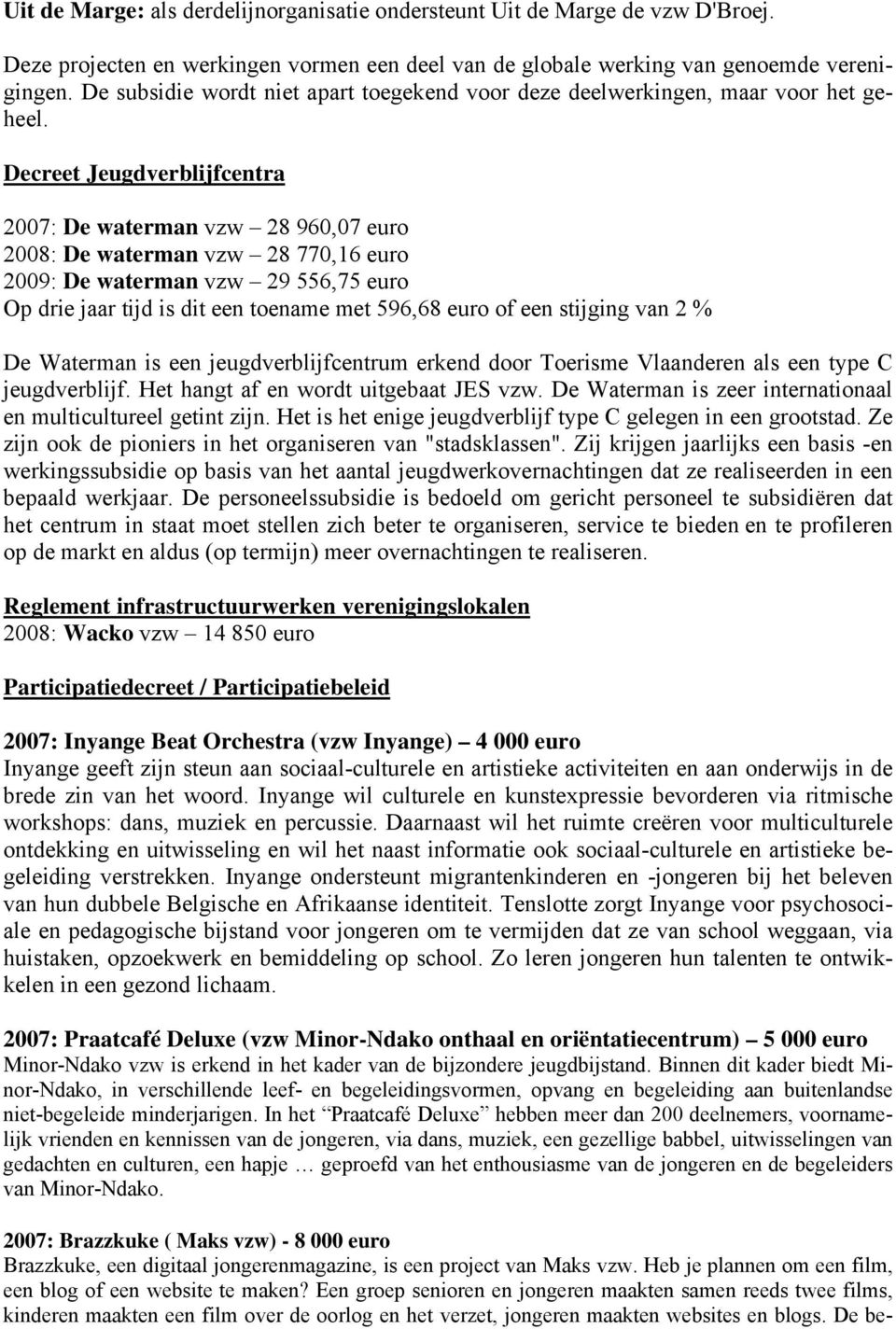 Decreet Jeugdverblijfcentra 2007: De waterman vzw 28 960,07 euro 2008: De waterman vzw 28 770,16 euro 2009: De waterman vzw 29 556,75 euro Op drie jaar tijd is dit een toename met 596,68 euro of een