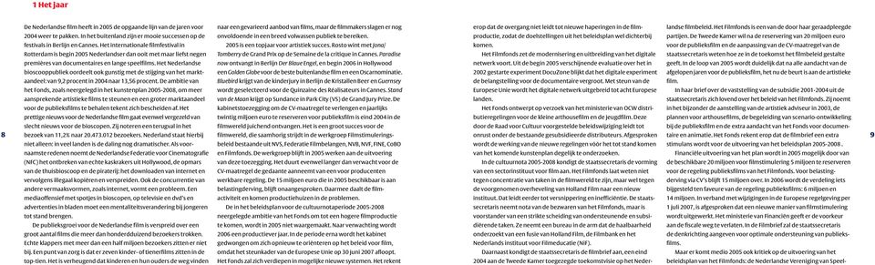 Het Nederlandse bioscooppubliek oordeelt ook gunstig met de stijging van het marktaandeel: van 9,2 procent in 2004 naar 13,56 procent.