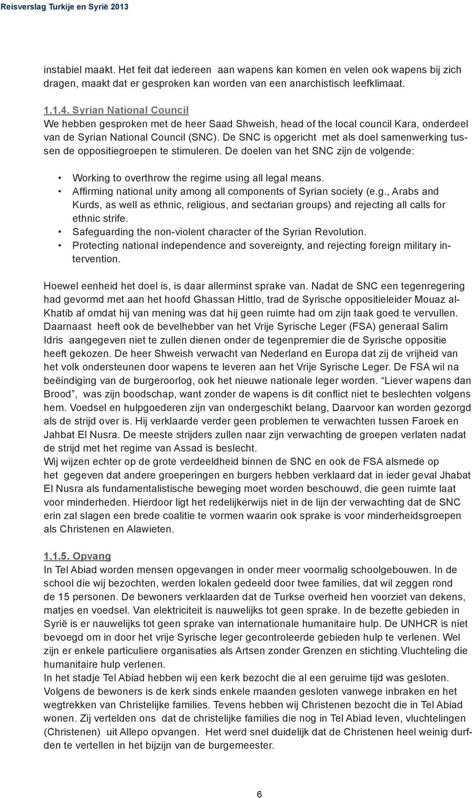 De SNC is opgericht met als doel samenwerking tussen de oppositiegroepen te stimuleren. De doelen van het SNC zijn de volgende: Working to overthrow the regime using all legal means.