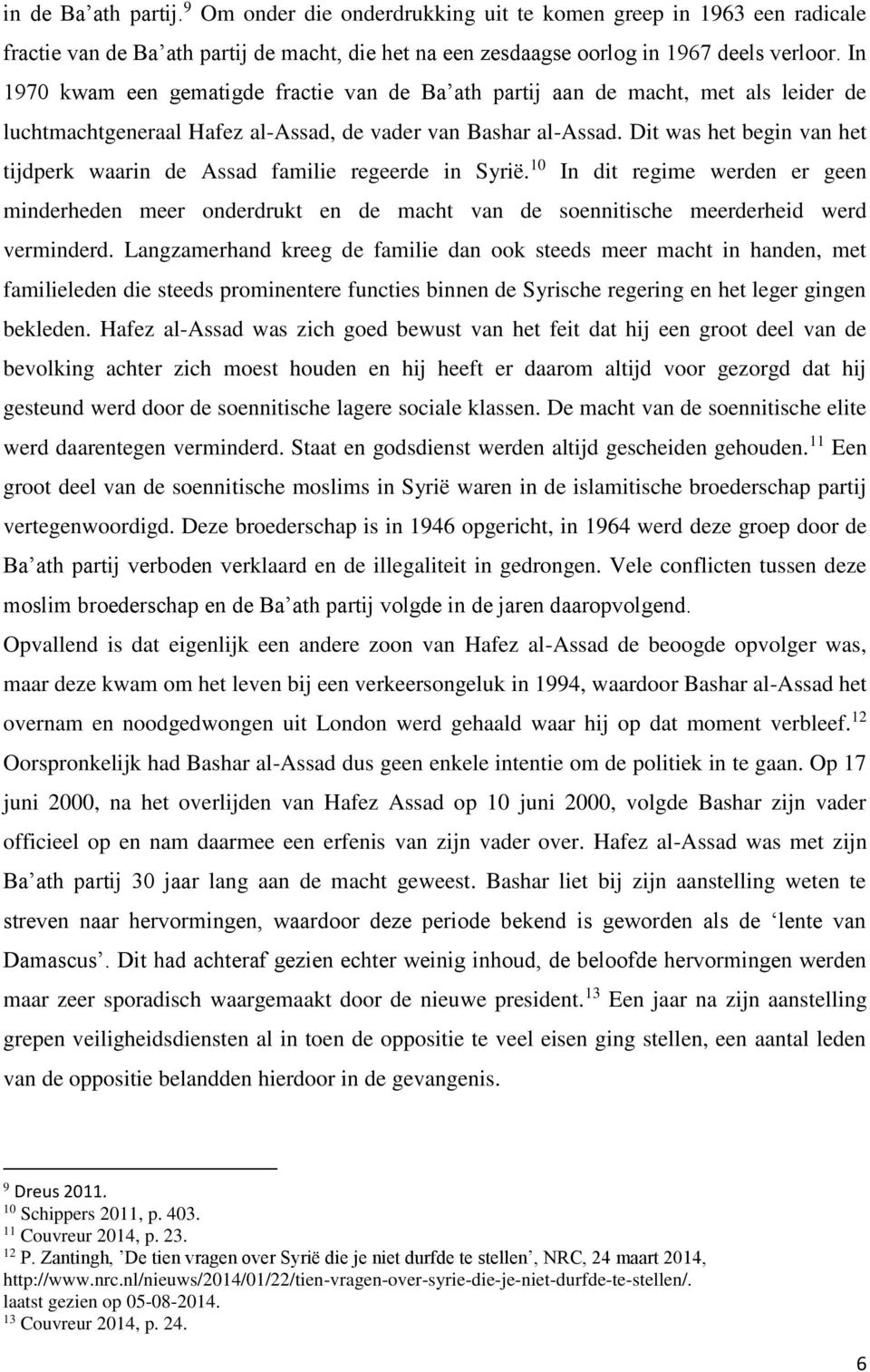 Dit was het begin van het tijdperk waarin de Assad familie regeerde in Syrië. 10 In dit regime werden er geen minderheden meer onderdrukt en de macht van de soennitische meerderheid werd verminderd.