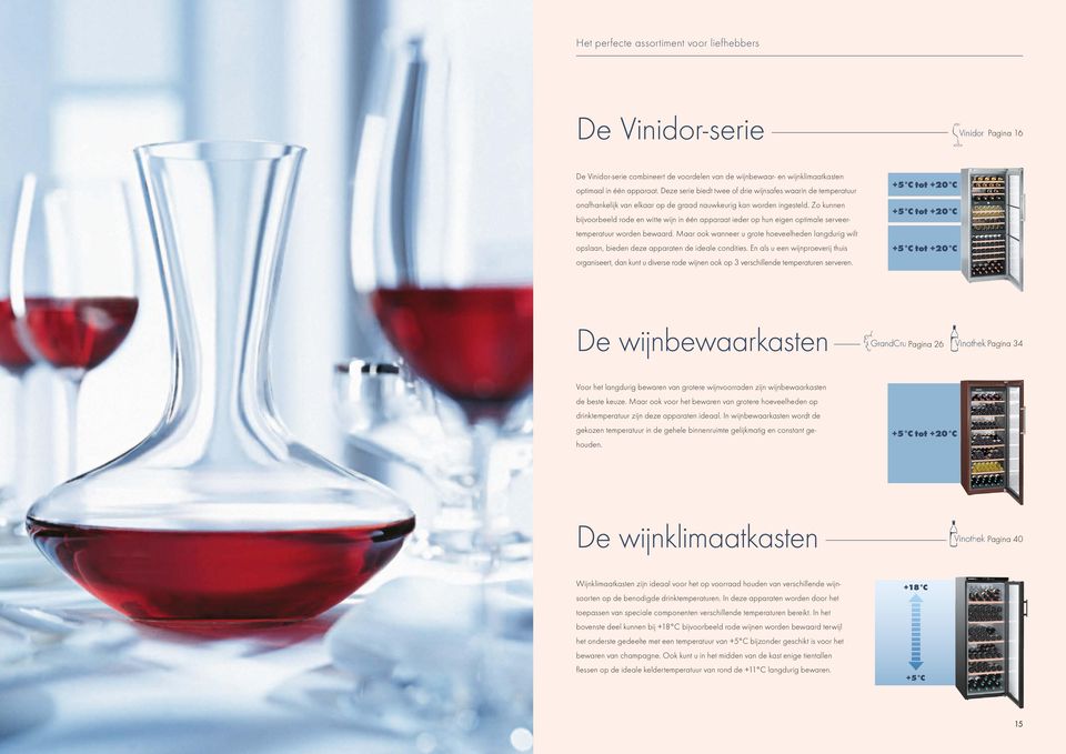 Zo kunnen bijvoorbeeld rode en witte wijn in één apparaat ieder op hun eigen optimale serveertemperatuur worden bewaard.