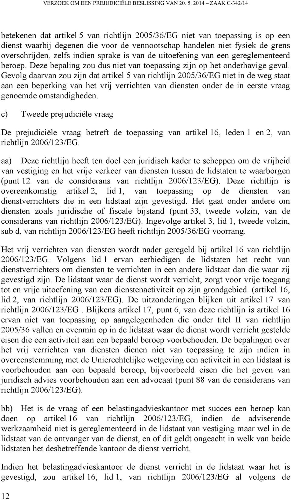 indien sprake is van de uitoefening van een gereglementeerd beroep. Deze bepaling zou dus niet van toepassing zijn op het onderhavige geval.