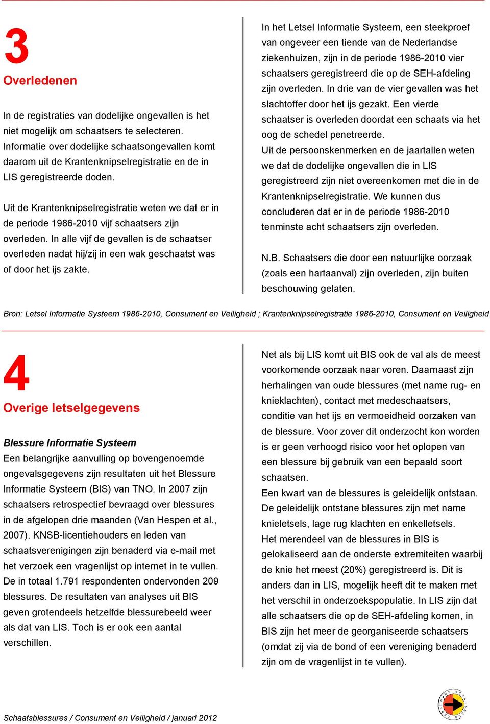 Uit de Krantenknipselregistratie weten we dat er in de periode 1986-2010 vijf schaatsers zijn overleden.