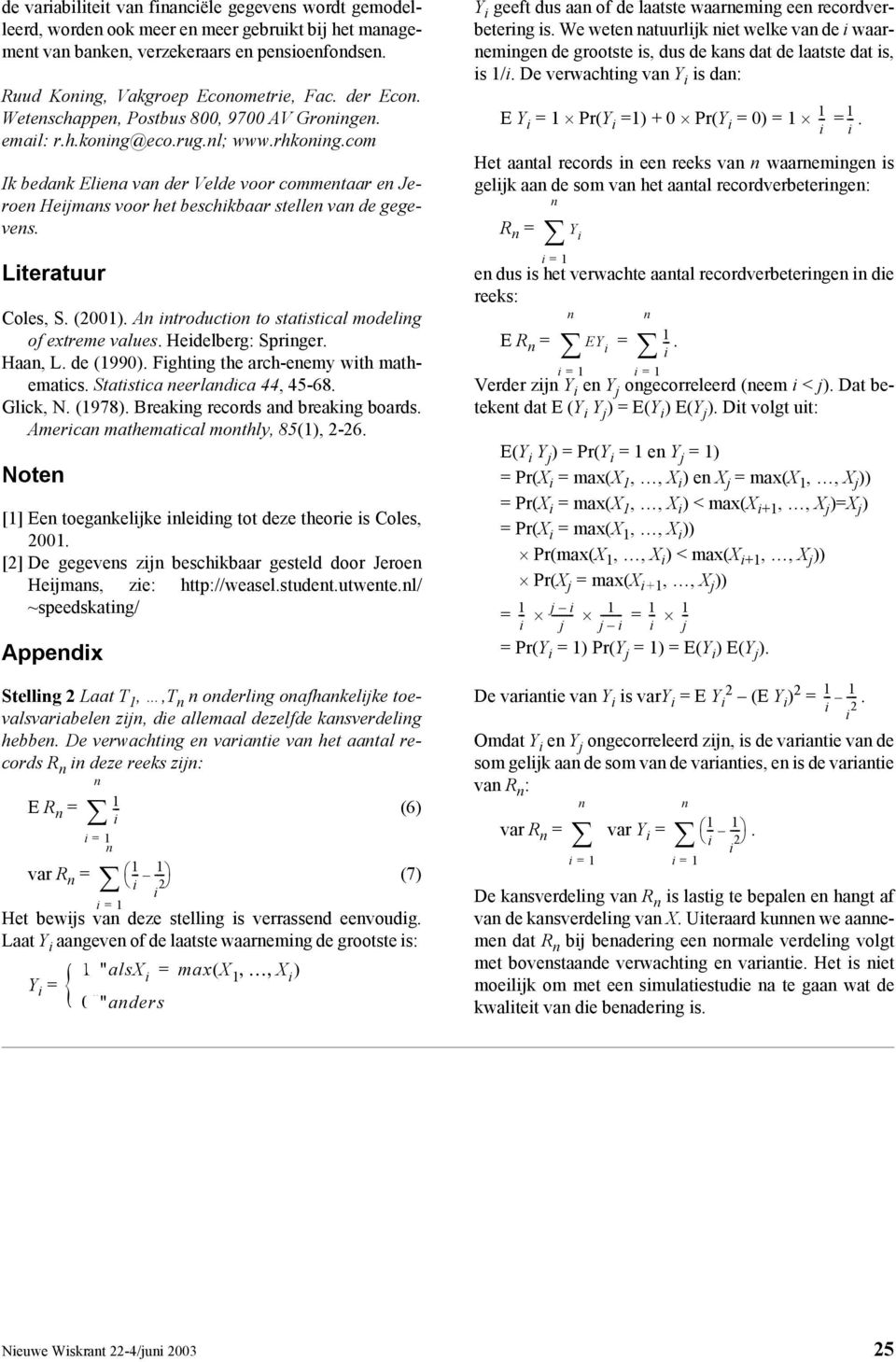 (200). A troducto to statstcal modelg of extreme values. Hedelberg: Sprger. Haa, L. de (990). Fghtg the arch-eemy wth mathematcs. Statstca eerladca 44, 45-68. Glck, N. (978).