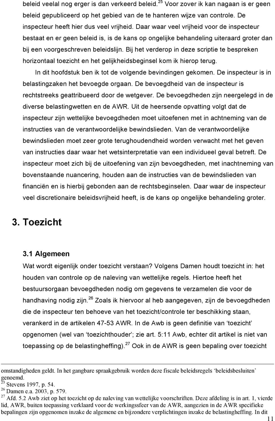 Daar waar veel vrijheid voor de inspecteur bestaat en er geen beleid is, is de kans op ongelijke behandeling uiteraard groter dan bij een voorgeschreven beleidslijn.