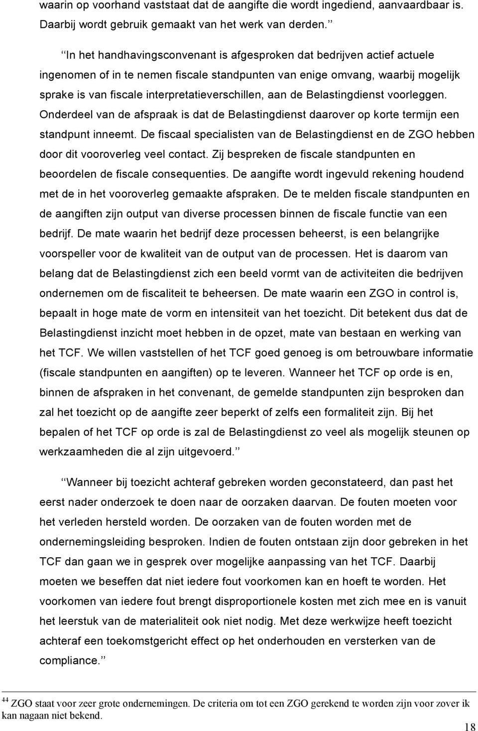 aan de Belastingdienst voorleggen. Onderdeel van de afspraak is dat de Belastingdienst daarover op korte termijn een standpunt inneemt.