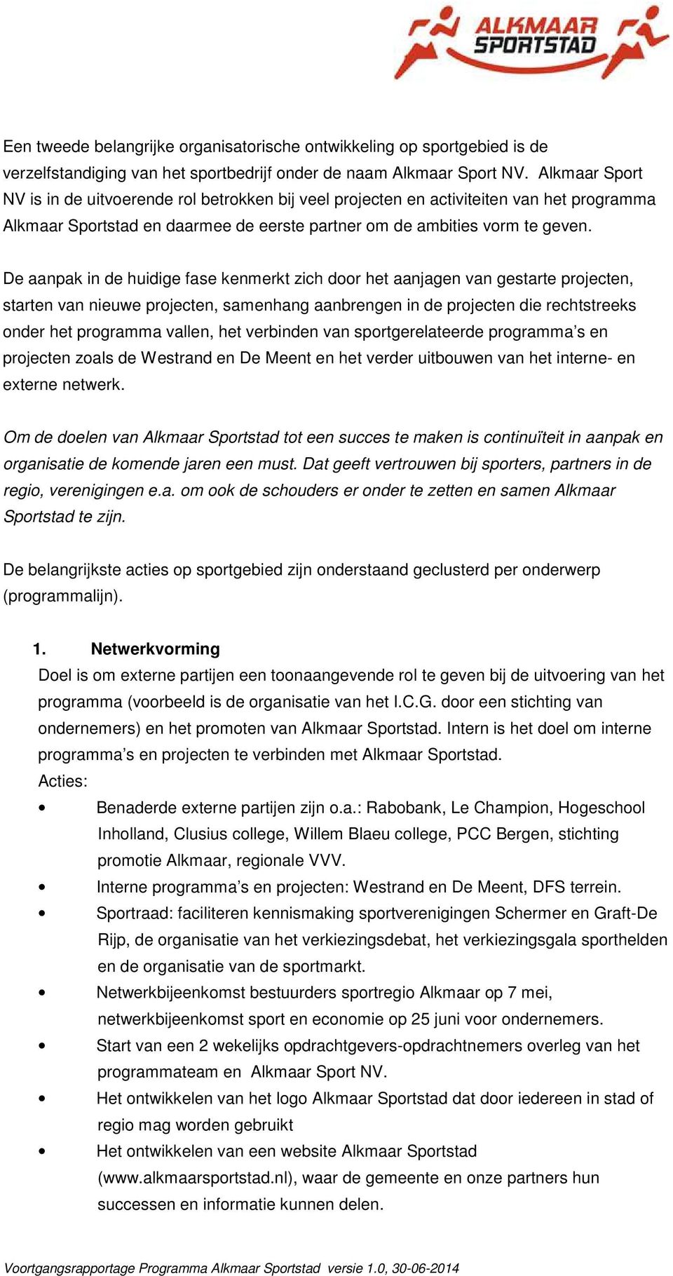 De aanpak in de huidige fase kenmerkt zich door het aanjagen van gestarte projecten, starten van nieuwe projecten, samenhang aanbrengen in de projecten die rechtstreeks onder het programma vallen,