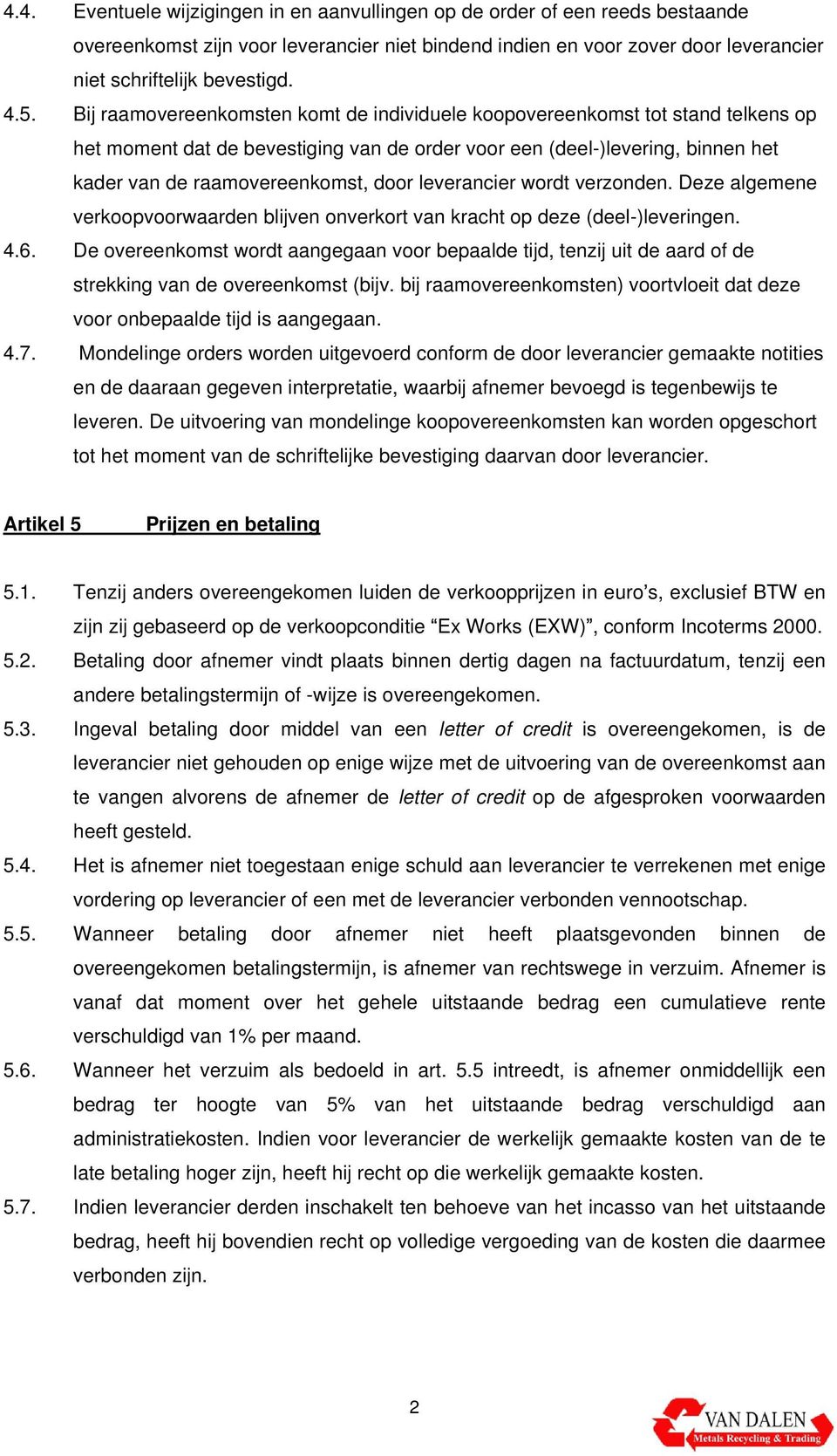 leverancier wordt verzonden. Deze algemene verkoopvoorwaarden blijven onverkort van kracht op deze (deel-)leveringen. 4.6.